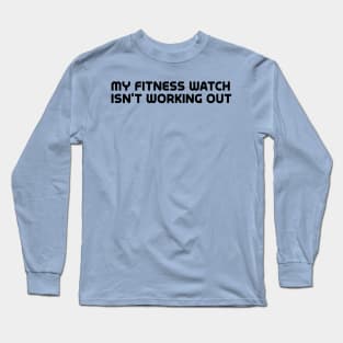 My fitness watch isn't working otu Long Sleeve T-Shirt